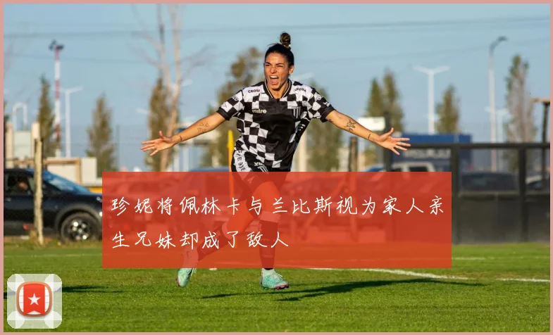 珍妮将佩林卡与兰比斯视为家人亲生兄妹却成了敌人