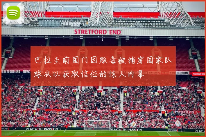 巴拉圭前国门因贩毒被捕穿国家队球衣以获取信任的惊人内幕